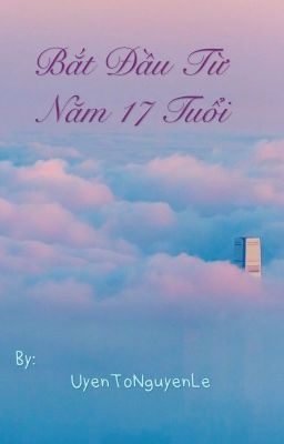 TRUYỆN : BẮT ĐẦU TỪ NĂM 17 TUỔI 