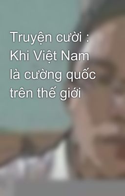 Truyện cười : Khi Việt Nam là cường quốc trên thế giới