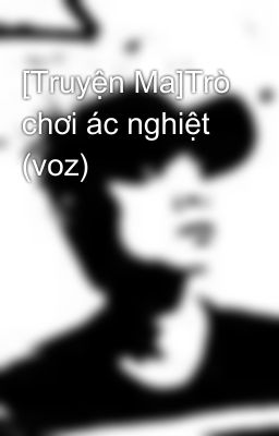 [Truyện Ma]Trò chơi ác nghiệt (voz)