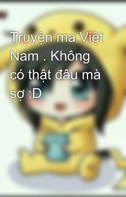 Truyện ma Việt Nam . Không có thật đâu mà sợ :D