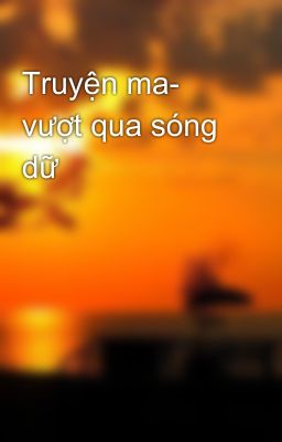 Truyện ma- vượt qua sóng dữ