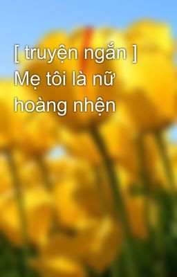 [ truyện ngắn ] Mẹ tôi là nữ hoàng nhện