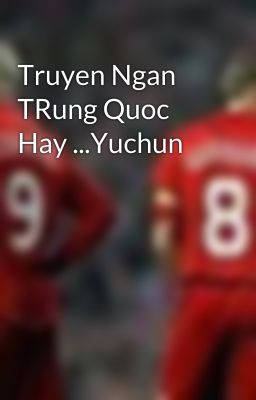 Truyen Ngan TRung Quoc Hay ...Yuchun