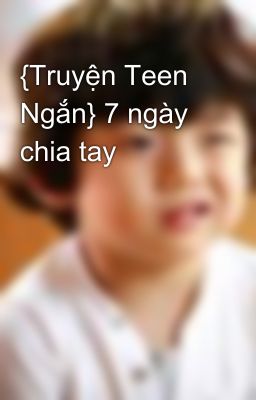 {Truyện Teen Ngắn} 7 ngày chia tay