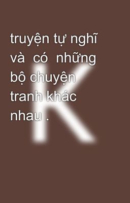 truyện tự nghĩ và  có  những bộ chuyện tranh khác nhau .