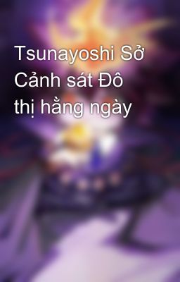 Tsunayoshi Sở Cảnh sát Đô thị hằng ngày