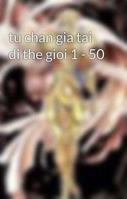 tu chan gia tai di the gioi 1 - 50