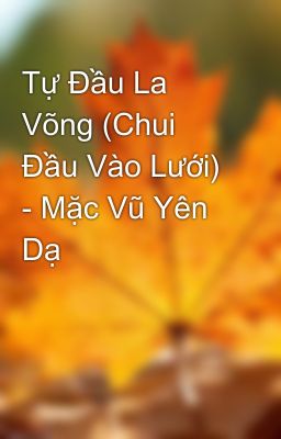 Tự Đầu La Võng (Chui Đầu Vào Lưới) - Mặc Vũ Yên Dạ