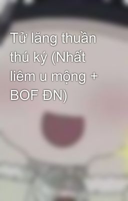 Tử lăng thuần thú ký (Nhất liêm u mộng + BOF ĐN)