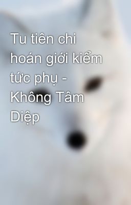 Tu tiên chi hoán giới kiểm tức phụ - Không Tâm Diệp