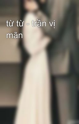 từ từ - trần vị mãn