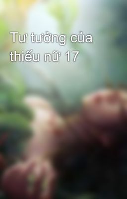 Tư tưởng của thiếu nữ 17