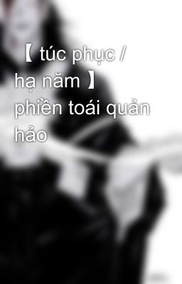 【 túc phục / hạ năm 】 phiền toái quản hảo