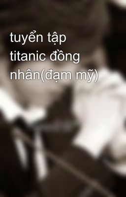 tuyển tập titanic đồng nhân(đạm mỹ)