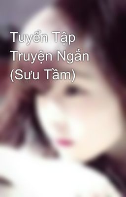 Tuyển Tập Truyện Ngắn (Sưu Tầm)