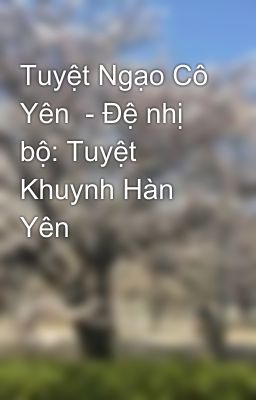 Tuyệt Ngạo Cô Yên  - Đệ nhị bộ: Tuyệt Khuynh Hàn Yên