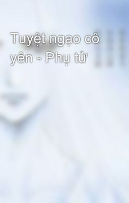 Tuyệt ngạo cô yên - Phụ tử