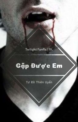 [Twilight Fanfic] Gặp Được Em _ Tư Đồ Thiên Uyển