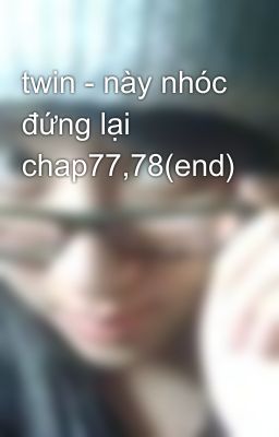 twin - này nhóc đứng lại chap77,78(end)