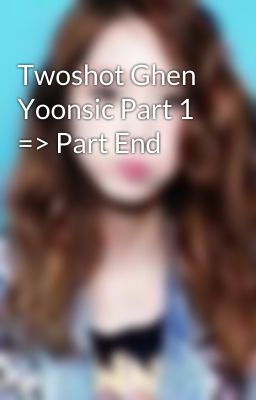 Twoshot Ghen Yoonsic Part 1 => Part End