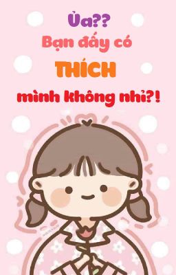 Ủa?? Bạn đấy có thích mình không nhỉ?!