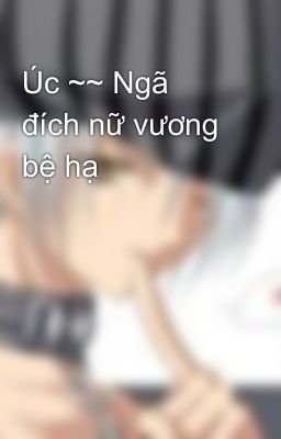 Úc ~~ Ngã đích nữ vương bệ hạ