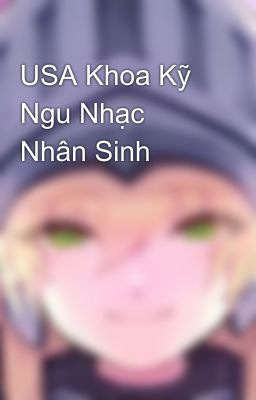 USA Khoa Kỹ Ngu Nhạc Nhân Sinh