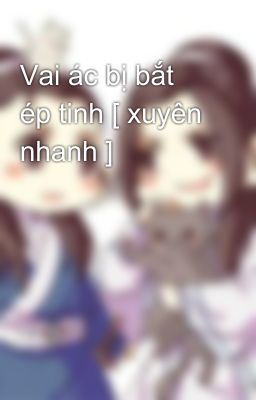 Vai ác bị bắt ép tinh [ xuyên nhanh ]