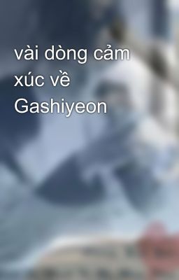 vài dòng cảm xúc về Gashiyeon