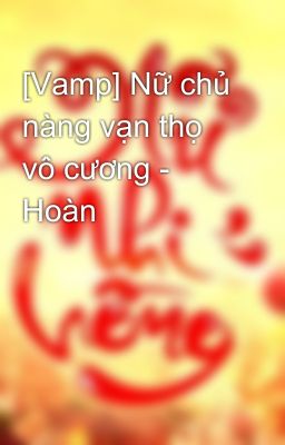 [Vamp] Nữ chủ nàng vạn thọ vô cương - Hoàn