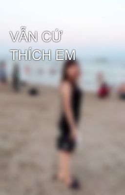 VẪN CỨ THÍCH EM