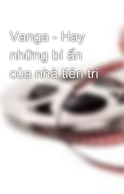 Vanga - Hay những bí ẩn của nhà tiên tri