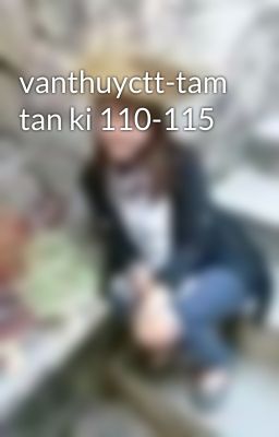 vanthuyctt-tam tan ki 110-115