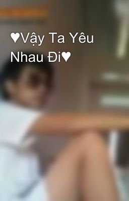 ♥Vậy Ta Yêu Nhau Đi♥