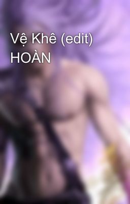 Vệ Khê (edit) HOÀN