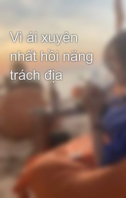 Vì ái xuyên nhất hồi năng trách địa