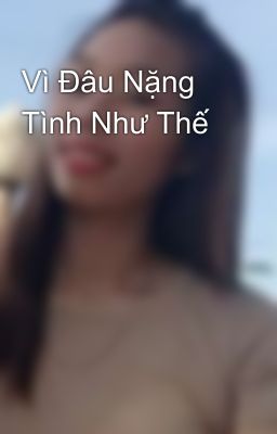 Vì Đâu Nặng Tình Như Thế