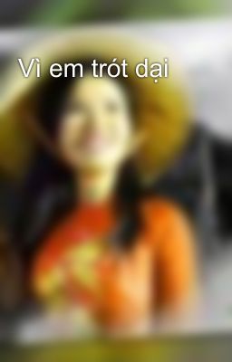 Vì em trót dại