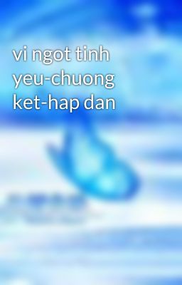 vi ngot tinh yeu-chuong ket-hap dan