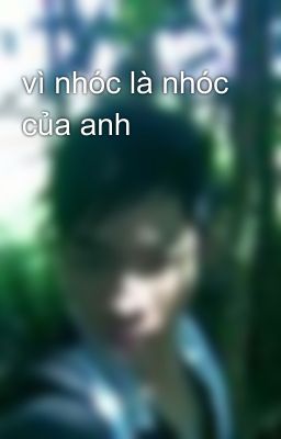 vì nhóc là nhóc của anh