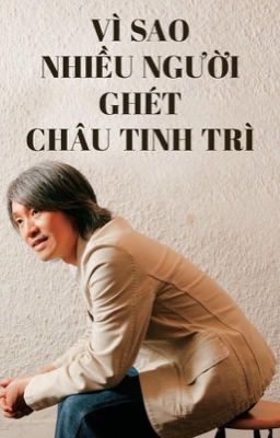 Vì sao nhiều người ghét Châu Tinh Trì?