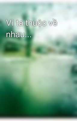 Vì ta thuộc về nhau...