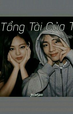 Vị Tổng Tài Của Tôi-[Taehyung×Jennie]