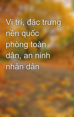 Vị trí, đặc trưng nền quốc phòng toàn dân, an ninh nhân dân