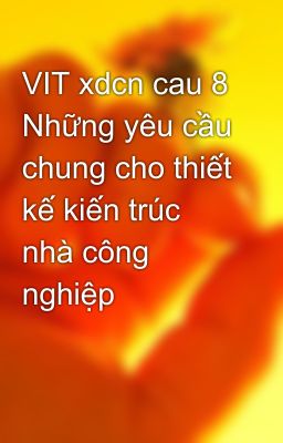 VIT xdcn cau 8 Những yêu cầu chung cho thiết kế kiến trúc nhà công nghiệp