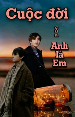 [Vkook] Cuộc Đời Của Anh Là Em 