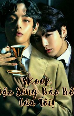 [VKook]Đặc Sủng Bảo Bối Của Tôi!!!