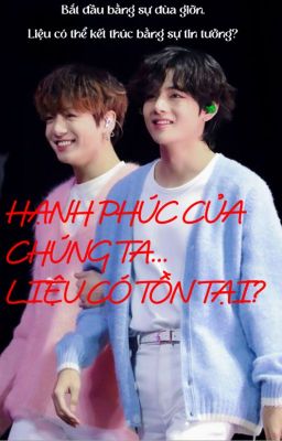 [VKook | HOÀN] Hạnh phúc của chúng ta... liệu có tồn tại?