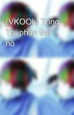 (VKOOk) Tổng Tài phận thê nô