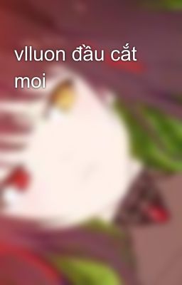 vlluon đầu cắt moi